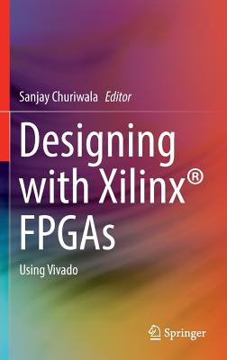 Designing with Xilinx(r) FPGAs: Using Vivado - Churiwala, Sanjay (Editor)