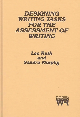 Designing Writing Tasks for the Assessment of Writing - Ruth, Leo, and Murphy, Sandra