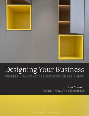 Designing Your Business: Professional Practices for Interior Designers - Kendall, Gordon T, and Painchaud, Heidi