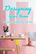 Designing Your Home: Decorating Home With Your Own Style: Decorating The Home