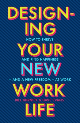 Designing Your New Work Life: The #1 New York Times bestseller for building the perfect career - Burnett, Bill