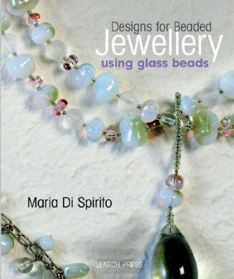 Designs for Beaded Jewellery Using Glass Beads - Di Spirito, Maria