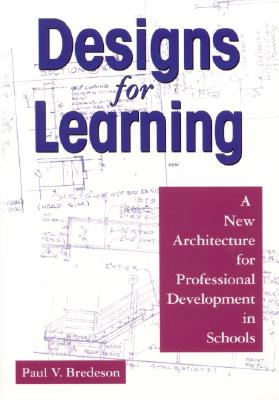 Designs for Learning: A New Architecture for Professional Development in Schools - Bredeson, Paul V, Professor