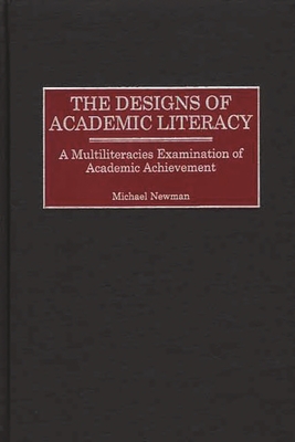Designs of Academic Literacy: A Multiliteracies Examination of Academic Achievement - Newman, Michael