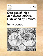 Designs of Inigo Jones and Others Published by I: Ware