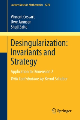 Desingularization: Invariants and Strategy: Application to Dimension 2 - Cossart, Vincent, and Jannsen, Uwe, and Saito, Shuji