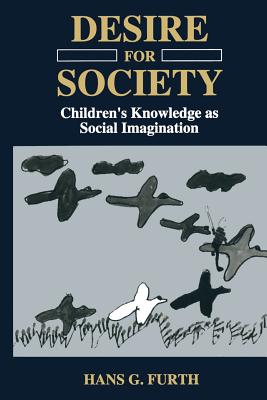 Desire for Society: Children's Knowledge as Social Imagination - Furth, H G