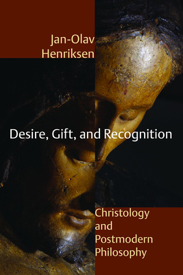 Desire, Gift, and Recognition: Christology and Postmodern Philosophy - Henriksen, Jan-Olav