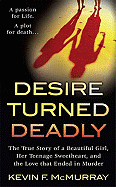 Desire Turned Deadly: The True Story of a Beautiful Girl, Her Teenage Sweetheart, and the Love That Ended in Murder