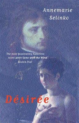 Desiree: The Bestselling Novel of Napoleon's First Love - Selinko, Annemarie