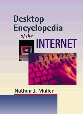 Desktop Encyclopedia of the Internet - Muller, Nathan J