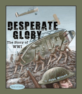 Desperate Glory: The Story of World War I