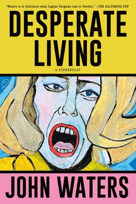 Desperate Living: A Screenplay - Waters, John