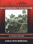 Desperate Measures : the last-Ditch Weapons of the Nazi Volkssturm