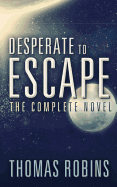 Desperate to Escape: The Complete Novel - Robins, Ann Marie (Editor), and Robins, Thomas