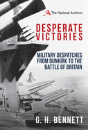 Desperate Victories: Military Despatches from Dunkirk to the Battle of Britain