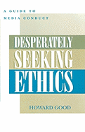 Desperately Seeking Ethics: A Guide to Media Conduct