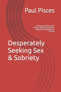 Desperately Seeking Sex & Sobriety: A Cautionary Tale of Sex Tourism, Drugs, Alcoholism, Addiction, Prostitution & Suicide