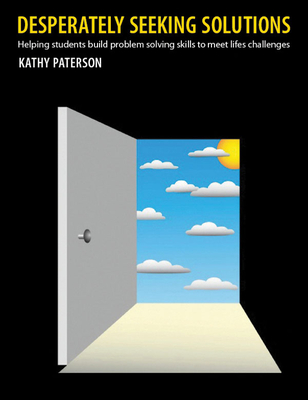 Desperately Seeking Solutions: Helping Students Build Problem-Solving Skills to Meet Life's Challenges - Paterson, Kathy