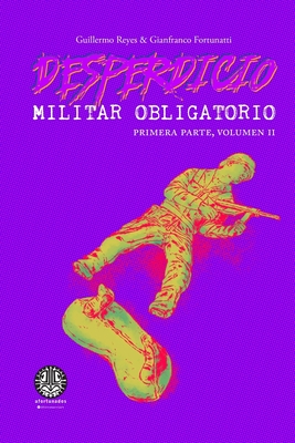 Desperdicio Militar Obligatorio: Primera Parte, Volumen II - Fortunatti, Reyes Y
