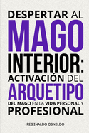 Despertar al mago interior: activaci?n del arquetipo del Mago en la vida personal y profesional