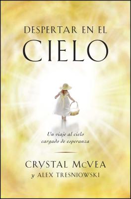 Despertar en el Cielo: Un Viaje al Cielo Cargado de Esperanza - McVea, Crystal, and Tresniowski, Alex