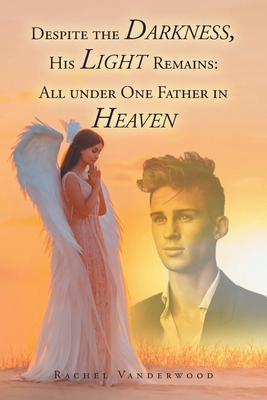 Despite the Darkness, His Light Remains: All Under One Father in Heaven - Vanderwood, Rachel