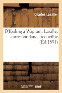 D'Essling  Wagram. Lasalle, Correspondance Recueillie