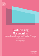 Destabilising Masculinism: Men's Friendships and Social Change
