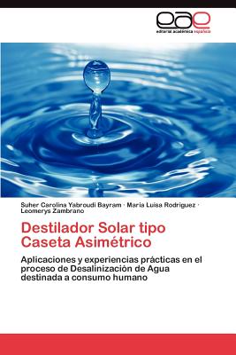 Destilador Solar Tipo Caseta Asimetrico - Yabroudi Bayram Suher Carolina, and Rodriguez Mar?a Luisa, and Zambrano Leomerys