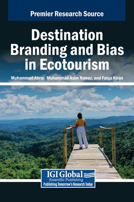 Destination Branding and Bias in Ecotourism - Abrar, Muhammad (Editor), and Nawaz, Muhammad Asim (Editor), and Kiran, Faiqa (Editor)