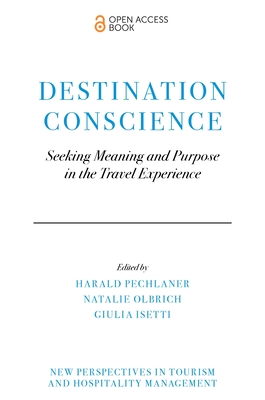 Destination Conscience: Seeking Meaning and Purpose in the Travel Experience - Pechlaner, Harald (Editor), and Olbrich, Natalie (Editor), and Isetti, Giulia (Editor)
