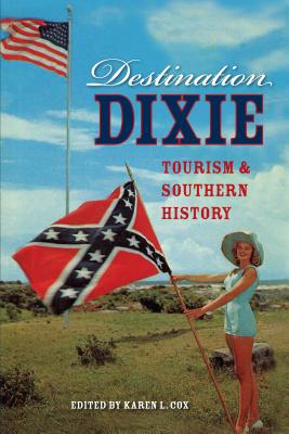 Destination Dixie: Tourism and Southern History - Cox, Karen L (Editor)