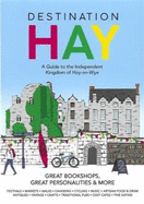 Destination HAY: A Guide to the Independent Kingdom of Hay-on-Wye