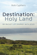 Destination: Holy Land: My Bucket List Journey with Jesus