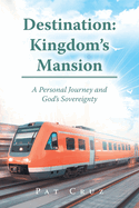 Destination: Kingdom's Mansion: A Personal Journey and God's Sovereignty