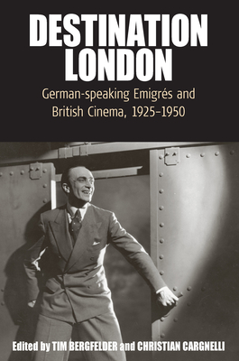 Destination London: German-Speaking Emigrs and British Cinema, 1925-1950 - Bergfelder, Tim (Editor), and Cargnelli, Christian (Editor)