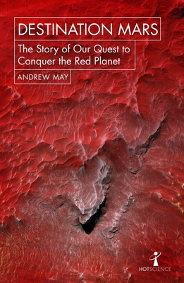 Destination Mars: The Story of our Quest to Conquer the Red Planet - May, Andrew