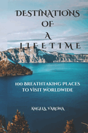 Destinations of a Lifetime: 100 Breathtaking Places to Visit Worldwide