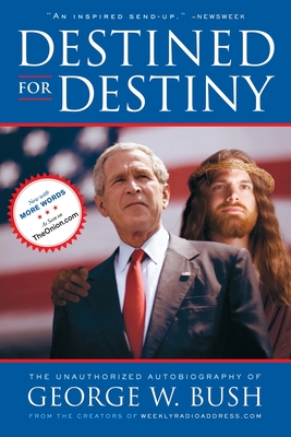 Destined for Destiny: The Unauthorized Autobiography of George W. Bush - Dikkers, Scott, and Hilleren, Peter