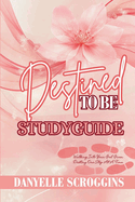 Destined To Be: Walking Into Your God Given Destiny One Step At At Time Study Guide