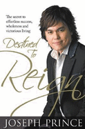 Destined to Reign: The Secret to Effortless Success, Wholeness, and Victorious Living