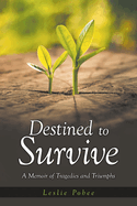 Destined to Survive; A Memoir of Tragedies and Triumphs