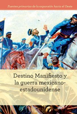 Destino Manifiesto Y La Guerra Mexicano-Estadounidense (Manifest Destiny and the Mexican-American War) - Deibel, Zachary, and Green, Christina (Translated by)
