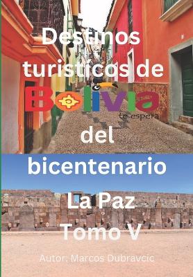 Destinos turisticos de Bolivia del Bicentenario: La Paz Tomo VI - Dubravcic, Marcos