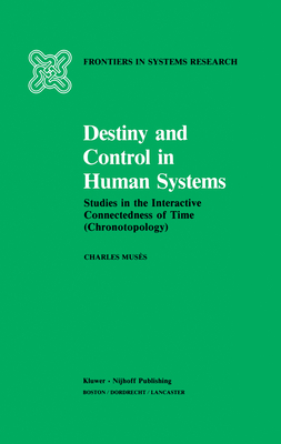 Destiny and Control in Human Systems: Studies in the Interactive Connectedness of Time (Chronotopology) - Muss, C