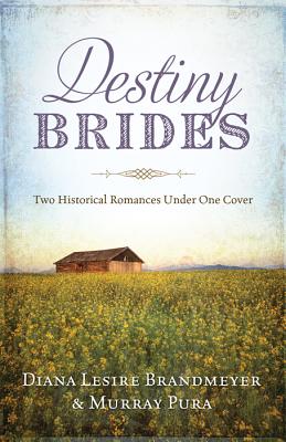 Destiny Brides: Two Historical Romances Under One Cover - Brandmeyer, Diana Lesire, and Pura, Murray