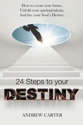 Destiny: How to Create Your Future, Unfold Your Spiritual Talents and Live Your Soul's Destiny - Carter, Andrew