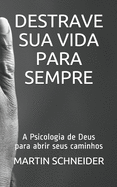 Destrave Sua Vida Para Sempre: A Psicologia de Deus para abrir seus caminhos