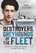 Destroyers, Greyhounds of the Fleet: Memoirs of a Naval Gunner in the Second World War